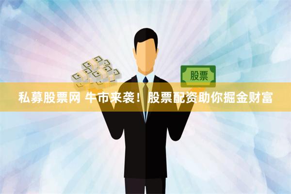 私募股票网 牛市来袭！股票配资助你掘金财富