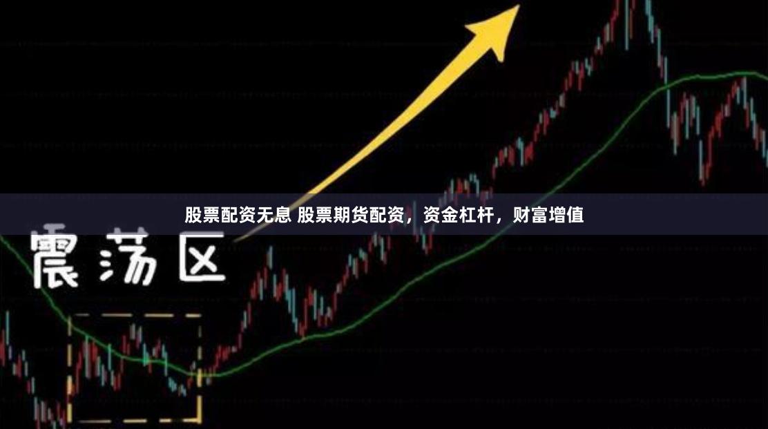 股票配资无息 股票期货配资，资金杠杆，财富增值