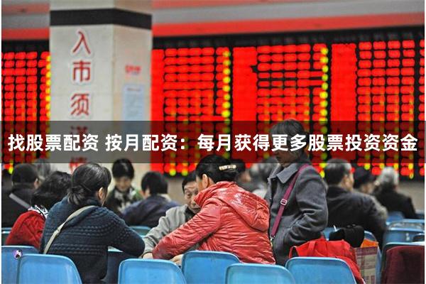找股票配资 按月配资：每月获得更多股票投资资金